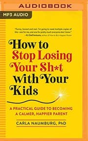 How to Stop Losing Your Sh*t with Your Kids