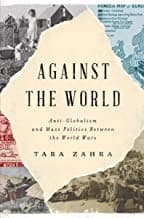 Against the World - Anti-Globalism and Mass Politics Between the World Wars