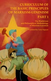Curriculum of the Basic Principles of Marxism-Leninism Part 1 : The Worldview and Philosophical Methodology of Marxism-Leninism