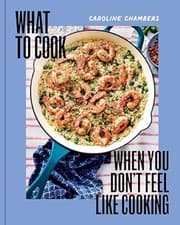 What to Cook When You Don't Feel Like Cooking