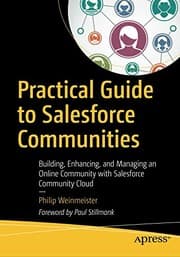 Practical Guide to Salesforce Communities: Building, Enhancing, and Managing an Online Community with Salesforce Community Cloud